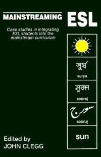 John Clegg — Mainstreaming ESL: Case Studies in Integrating ESL Students into the Mainstream Curriculum