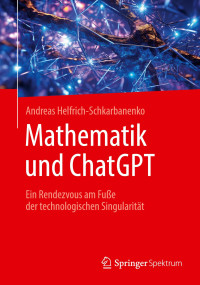 Andreas Helfrich-Schkarbanenko — Mathematik und ChatGPT: Ein Rendezvous am Fuße der technologischen Singularität