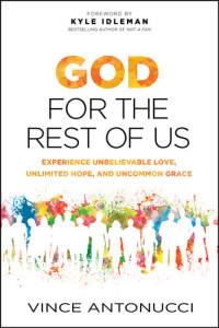 Vince Antonucci — God for the Rest of Us: Experience Unbelievable Love, Unlimited Hope, and Uncommon Grace