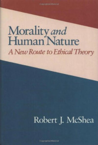 Robert Mcshea — Morality and Human Nature: A New Route to Ethical Theory