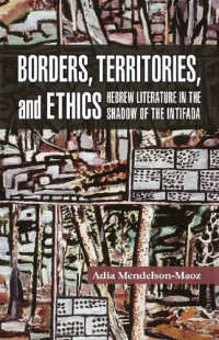 Adia Mendelson-Maoz — Borders, Territories, and Ethics: Hebrew Literature in the Shadow of the Intifada