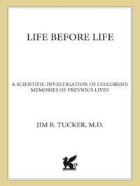 Jim B. Tucker, Ian Stevenson — Life before life: a scientific investigation of children's memories of previous lives