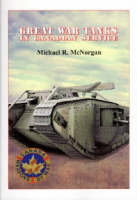 Michael R McNorgan — Great War Tanks in Canadian Service (Canada Weapons of War)