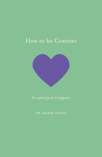 Dr. Arlene Unger — How to be Content: An inspired guide to happiness