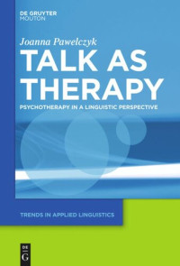 Joanna Pawelczyk — Talk as Therapy: Psychotherapy in a Linguistic Perspective