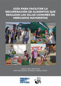 Valerie León Pardo Figueroa; Slow Food; Alain Santandreu; ECOSAD/Rikolto/ RUAF — Guía para facilitar la recuperación de alimentos que realizan las ollas comunes en mercados mayoristas (Perú)