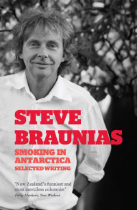 Steve Braunias — Smoking in Antarctica: Selected Writing