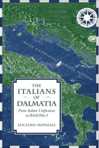 Luciano Monzali; Shanti Evans — The Italians of Dalmatia: From Italian Unification to World War I