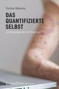 Thorben Mämecke; BMBF Fördervorhaben 16TOA002 — Das quantifizierte Selbst: Zur Genealogie des Self-Trackings