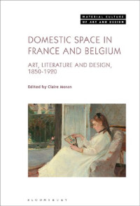 Claire Moran (editor) — Domestic Space in France and Belgium: Art, Literature and Design, 1850–1920