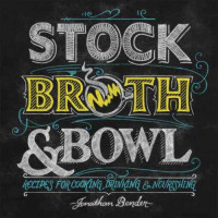 Bender, Jonathan — Stock, Broth & Bowl: Recipes for Cooking, Drinking & Nourishing