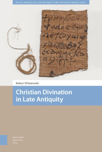Robert Wiśniewski — Christian Divination in Late Antiquity