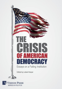 Leland Harper (editor) — The Crisis of American Democracy : Essays on a Failing Institution