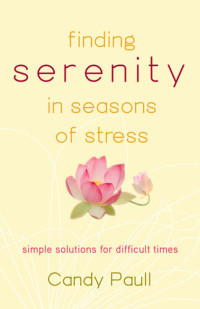 Candy Paull — Finding Serenity in Seasons of Stress: Simple Solutions for Difficult Times