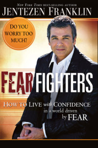 Jentezen Franklin — Fear Fighters: How to Live With Confidence in a World Driven by Fear