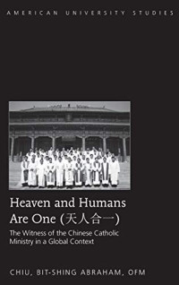 Bit-shing Abraham Chiu — Heaven and Humans Are One (天人合一): The Witness of the Chinese Catholic Ministry in a Global Context