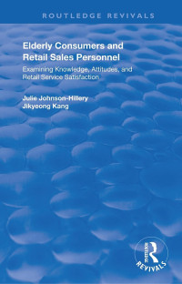 Julie Johnson-Hillery; Jikyeong Kang — Elderly Consumers and Retail Sales Personnel: Examining Knowledge, Attitudes and Retail Service Satisfaction