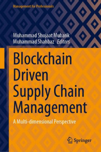 Muhammad Shujaat Mubarik, Muhammad Shahbaz, (eds.) — Blockchain Driven Supply Chain Management: A Multi-dimensional Perspective