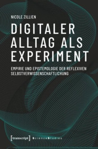 Nicole Zillien; Deutsche Forschungsgemeinschaft (DFG) — Digitaler Alltag als Experiment: Empirie und Epistemologie der reflexiven Selbstverwissenschaftlichung