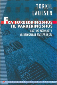 Torkil Lauesen — Fra forbedringshus til parkeringshus - Magt og modmagt i Vridsløselille Statsfængsel