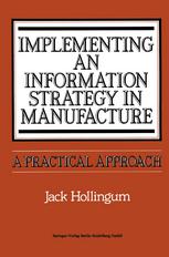 Jack Hollingum (auth.) — Implementing an Information Strategy in Manufacture: A Practical Approach