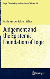 Maria van der Schaar (Editor) — Judgement and the Epistemic Foundation of Logic