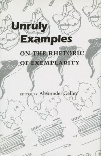 Alexander Gelley — Unruly Examples: On the Rhetoric of Exemplarity