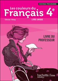 Olivier Himy, Céline Santini, Marie-Laure Fouéré, Dominique Artaud, Ludivine Chataignon, Céline Filheux — Les couleurs du Français 4ème - Livre professeur - Edition 2011