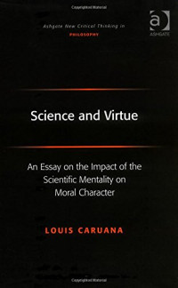 Caruana, Louis — Science and virtue : an essay on the impact of the scientific mentality on moral character