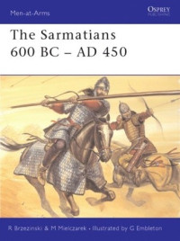 Richard Brzezinski, Mariusz Mielczarek, Gerry Embleton (Illustrator) — The Sarmatians 600 BC–AD 450