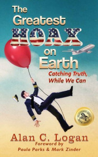 Alan C. Logan — The Greatest Hoax on Earth: Catching Truth, While We Can