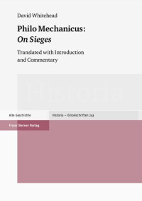 David Whitehead — Philo Mechanicus: "On Sieges" (Translated with Introduction and Commentary) Historia Einzelschriften 243