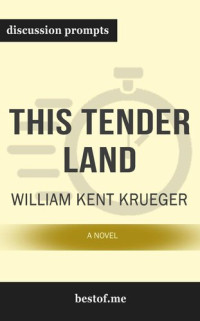 bestof.me — Summary--"This Tender Land--A Novel" by William Kent Krueger--Discussion Prompts