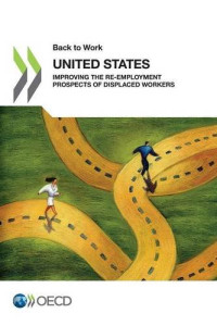 Organization for Economic Cooperation and Development — Back to Work: United States: Improving the Re-employment Prospects of Displaced Workers