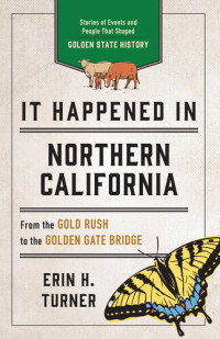 Erin H. Turner — It Happened in Northern California: Stories of Events and People That Shaped Golden State History