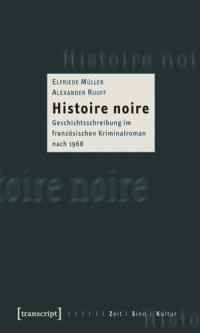 Elfriede Müller; Alexander Ruoff — Histoire noire: Geschichtsschreibung im französischen Kriminalroman nach 1968