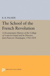 R. R. Palmer (editor) — The School of the French Revolution: A Documentary History of the College of Louis-le-Grand and its Director, Jean-François Champagne, 1762-1814