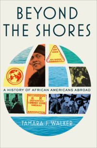 Tamara J. Walker — Beyond the Shores: A History of African Americans Abroad