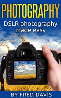 Davis, Fred — Photography: DSLR photography made easy