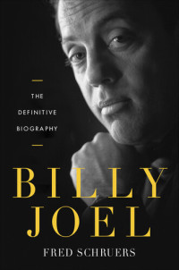 Fred Schruers — Billy Joel: The Definitive Biography