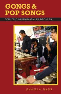 Jennifer A. Fraser — Gongs and Pop Songs : Sounding Minangkabau in Indonesia