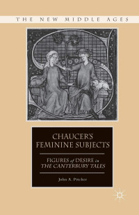 John A. Pitcher (auth.) — Chaucer’s Feminine Subjects: Figures of Desire in the Canterbury Tales