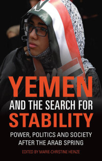 Marie-Christine Heinze (editor) — Yemen and the Search for Stability: Power, Politics and Society After the Arab Spring