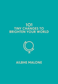 Ailbhe Malone — 101 Tiny Changes to Brighten Your World
