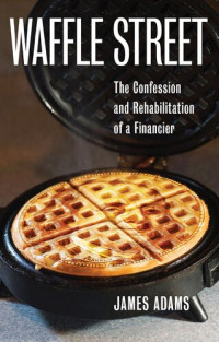 James Adams — Waffle Street: The Confession and Rehabilitation of a Financier