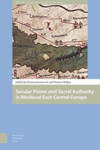 Kosana Jovanovic (editor); Suzana Miljan (editor) — Secular Power and Sacral Authority in Medieval East-Central Europe