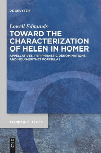 Lowell Edmunds — Toward the Characterization of Helen in Homer: Appellatives, Periphrastic Denominations, and Noun-Epithet Formulas