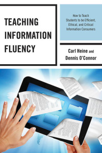 Carl Heine; Dennis O'Connor — Teaching Information Fluency: How to Teach Students to Be Efficient, Ethical, and Critical Information Consumers