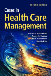 Sharon B. Buchbinder, Nancy H. Shanks, Dale Buchbinder, Bobbie J Kite — Cases in Health Care Management