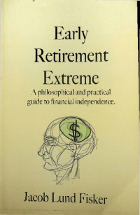 Jacob Lund Fisker — Early Retirement Extreme: A Philosophical and Practical Guide to Financial Independence